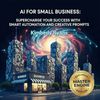 Ai for Small Business: Supercharge Your Success with Smart Automation and Creative Prompts
