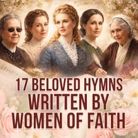 17 Beloved Hymns Written by Women of Faith by The Joslin Grove Choral Society