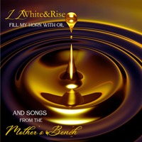 Fill My Horn With Oil (And Songs from the Mother's Bench) by LLWhiteandRise
