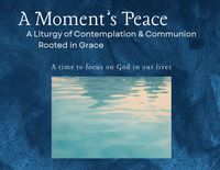 A Moment's Peace: A Liturgy of Contemplation & Communion Rooted in Grace