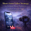 Short-Form Video Strategy for Ambient Music Producers