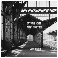 Days We Never Spent Together by John Hitzroth