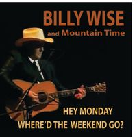 HEY MONDAY WHERE'D THE WEEKEND GO? by Billy Wise and Mountain Time