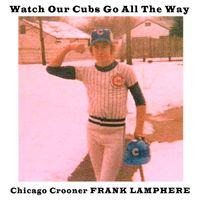 Watch Our Cubs Go All the Way by Frank Lamphere