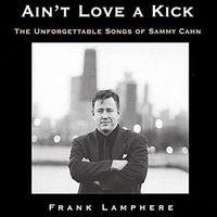 Ain't Love A Kick - The Unforgettable Songs of Sammy Cahn by Frank Lamphere  