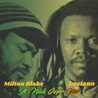 It Nuh Over Yet by Milton Blake fea. Luciano