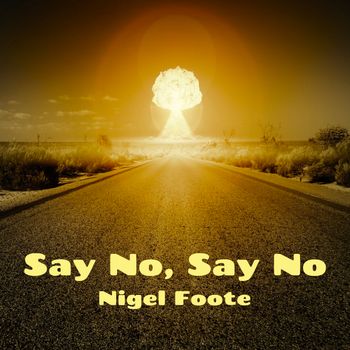 'Say No, Say No' (remastered) anti-nuclear single. Words and Music by Nigel Foote – released 2023
