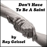 Don't Have To Be A Saint (Single) by Ray Geissel