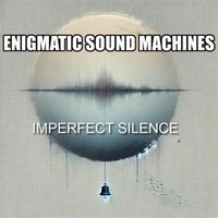 IMPERFECT SILENCE by Enigmatic Sound Machines