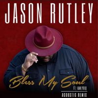 Bless My Soul feat. iAmLyriq (Acoustic Remix) by Jason Rutley