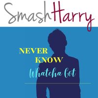 Never Know Whatcha Got by SmashHarry