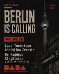 Radio DADA presents Berlin is Calling (DJS): Love Technique, Christina Crossin, De Rigueur, & SlaySistas
