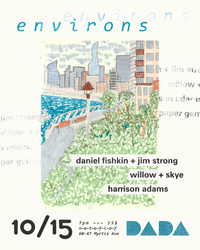 Environs XVII: Daniel Fishkin + Jim Strong, Willow + Skye, Harrison Adams