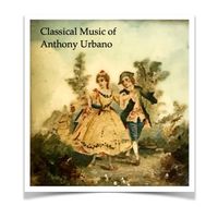 Classical Music of Anthony Urbano by Anthony Urbano