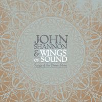 Songs of the Desert River by John Shannon & Wings of Sound