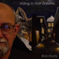 Hiding In Your Dreams  by Bob Keats 