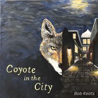 Coyote In The City - The Album by Bob Keats 
