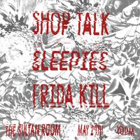 Shop Talk / Sleepies / Frida Kill