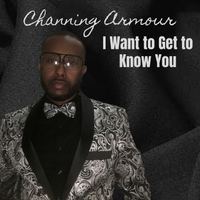 I Want To Get To Know You by Channing Armour
