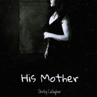 His Mother  by Shirley Callaghan