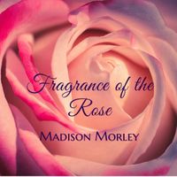 Fragrance of the Rose by Madison Morley