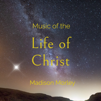 Music of the Life of Christ by Madison Morley