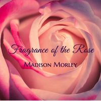 Fragrance of the Rose by Madison Morley