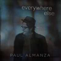 Everywhere Else by Paul Almanza