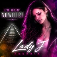 I'm Goin' Nowhere by Lady J Fuchsia