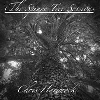 The Spruce Tree Sessions by Chris Hammock
