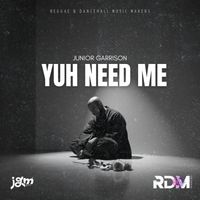 Yuh Need Me by Junior Garrison