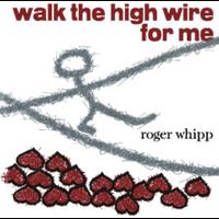 Walk the high wire for me by Roger Whipp