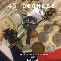 45 Degrees by The Rev Black Flowers & Backlash