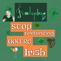 Stop Pretending You're Irish by jimlapbap