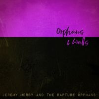 Orphans & Walls by Jeremy Mercy & the Rapture Orphans