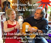 Afternoon Tea SPECIAL with Paul  & Karen #1 - live from Moira Furnace Folk Festival