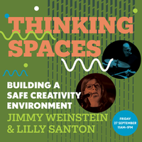 Thinking Spaces: Jimmy Weinstein and Lilly Santon, “Building a Safe Creativity Environment” 