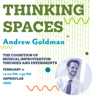 Thinking Spaces: Andrew Goldman, “The Cognition of Musical Improvisation: Theories and Experiments” 