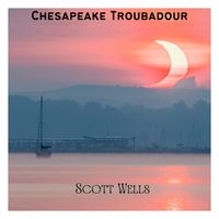 Chesapeake Troubadour by Scott Wells Music
