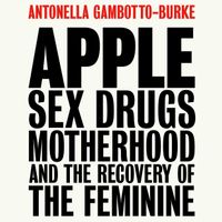 Apple: Sex, Drugs, Motherhood and the Recovery of the Feminine