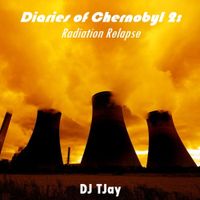Diaries of Chernobyl 2: Radiation Relapse by DJ TJay