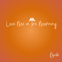 Love Me in the Morning by Kosuke