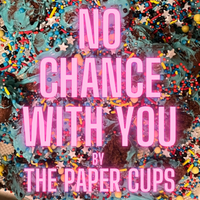 No Chance With You by The Paper Cups