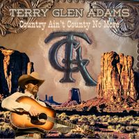 Country Ain't Country No More  by Terry Glen Adams 