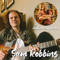 Sam Robbins wsg. Austin Kaufmann (solo) // The Robin Theatre