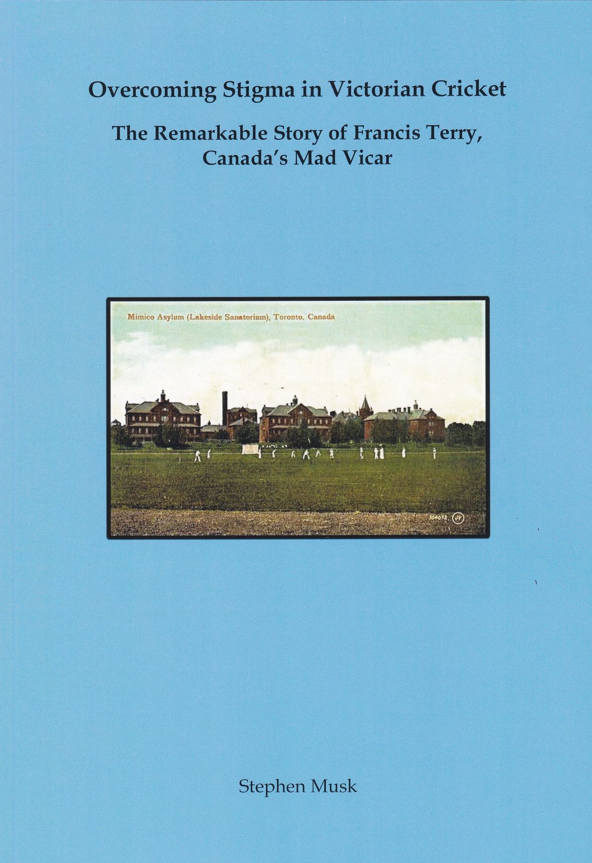 Standard edition - Overcoming Stigma in Victorian Cricket The Remarkable Story of Francis Terry, Canada’s Mad Vicar
