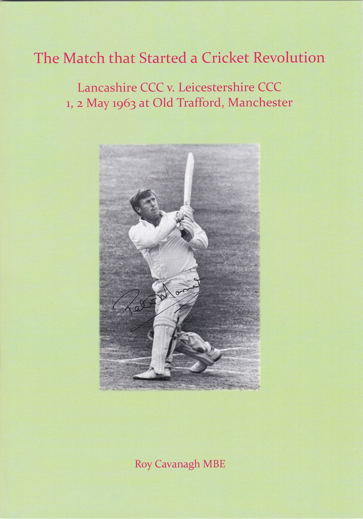The Match that Started a Cricket Revolution. Lancashire CCC v. Leicestershire CCC, 1, 2 May 1963 at Old Trafford, Manchester: Roy Cavanagh MBE