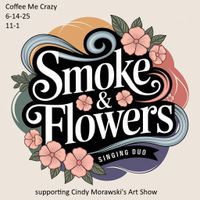 Smoke and Flowers, supporting Cindy's Art Show!