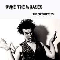 NUKE THE WHALES by The Fleshapoids