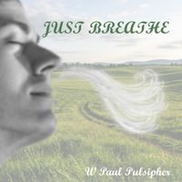 Just Breathe by W Paul Pulsipher